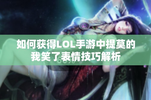如何获得LOL手游中提莫的我笑了表情技巧解析