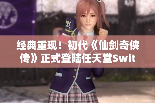 经典重现！初代《仙剑奇侠传》正式登陆任天堂Switch平台