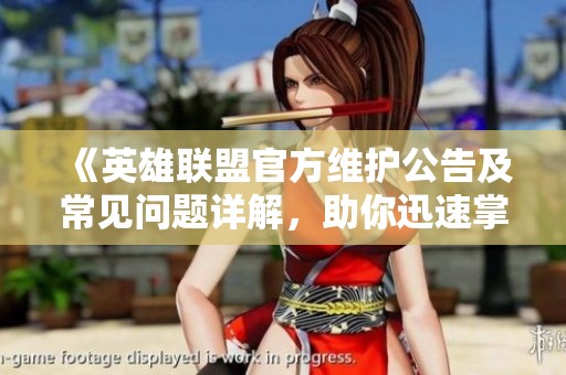 《英雄联盟官方维护公告及常见问题详解，助你迅速掌握》