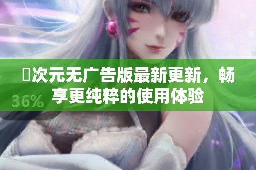 囧次元无广告版最新更新，畅享更纯粹的使用体验