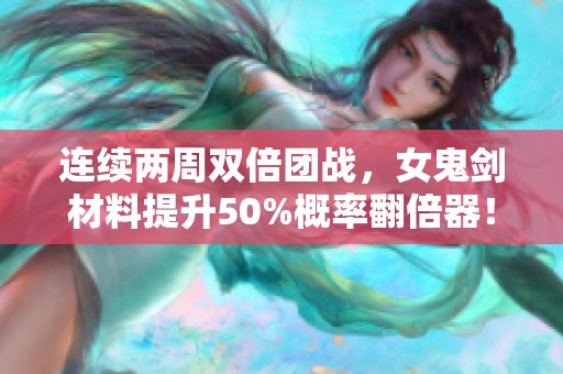 连续两周双倍团战，女鬼剑材料提升50%概率翻倍器！