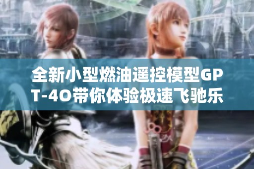 全新小型燃油遥控模型GPT-4O带你体验极速飞驰乐趣