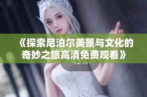 《探索尼泊尔美景与文化的奇妙之旅高清免费观看》