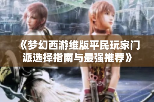 《梦幻西游维版平民玩家门派选择指南与最强推荐》