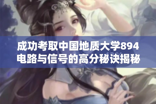 成功考取中国地质大学894电路与信号的高分秘诀揭秘