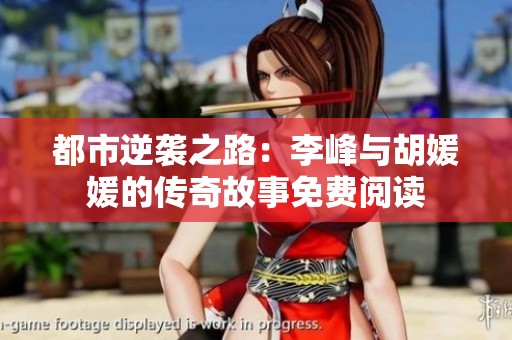 都市逆袭之路：李峰与胡媛媛的传奇故事免费阅读