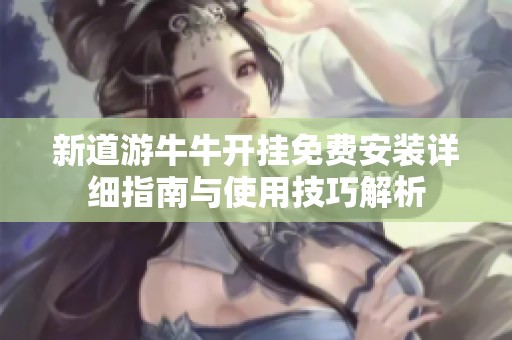 新道游牛牛开挂免费安装详细指南与使用技巧解析