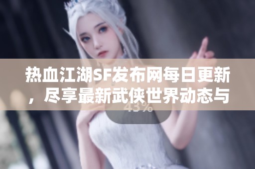 热血江湖SF发布网每日更新，尽享最新武侠世界动态与资讯