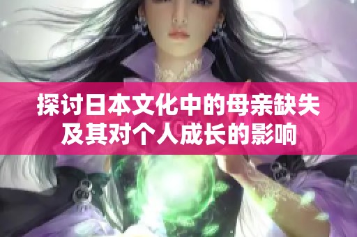 探讨日本文化中的母亲缺失及其对个人成长的影响
