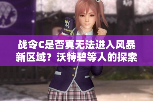 战令C是否真无法进入风暴新区域？沃特碧等人的探索启示