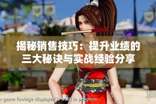 揭秘销售技巧：提升业绩的三大秘诀与实战经验分享