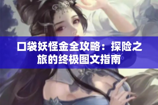 口袋妖怪金全攻略：探险之旅的终极图文指南