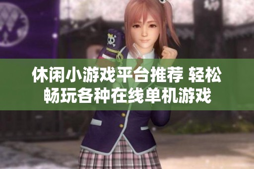 休闲小游戏平台推荐 轻松畅玩各种在线单机游戏