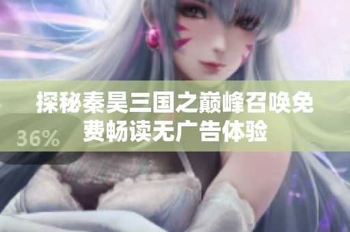 探秘秦昊三国之巅峰召唤免费畅读无广告体验