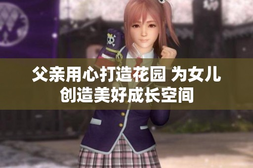 父亲用心打造花园 为女儿创造美好成长空间