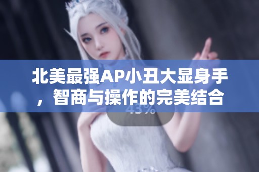 北美最强AP小丑大显身手，智商与操作的完美结合