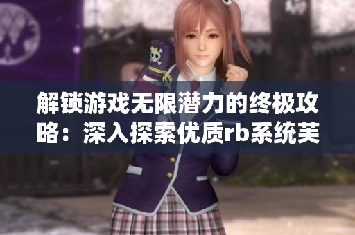 解锁游戏无限潜力的终极攻略：深入探索优质rb系统芙芙的秘诀