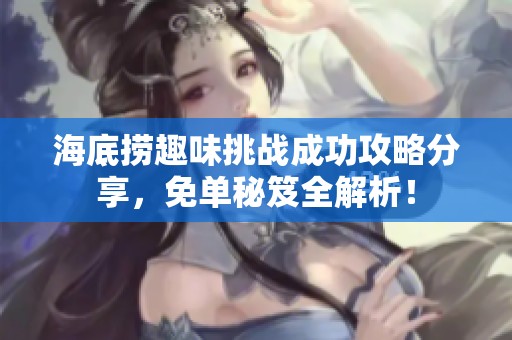 海底捞趣味挑战成功攻略分享，免单秘笈全解析！