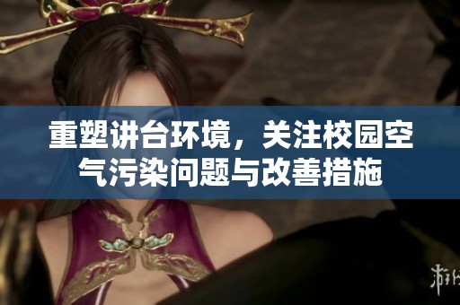 重塑讲台环境，关注校园空气污染问题与改善措施