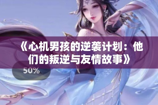 《心机男孩的逆袭计划：他们的叛逆与友情故事》