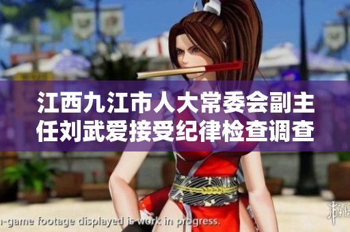 江西九江市人大常委会副主任刘武爱接受纪律检查调查