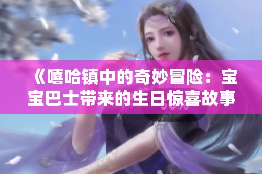 《嘻哈镇中的奇妙冒险：宝宝巴士带来的生日惊喜故事》