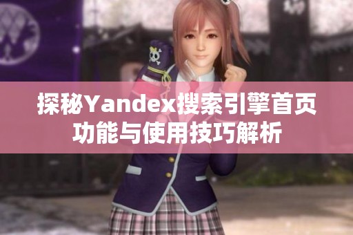 探秘Yandex搜索引擎首页功能与使用技巧解析