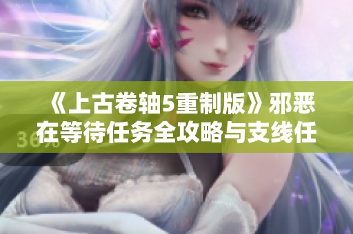 《上古卷轴5重制版》邪恶在等待任务全攻略与支线任务解析