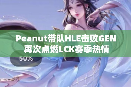 Peanut带队HLE击败GEN 再次点燃LCK赛季热情