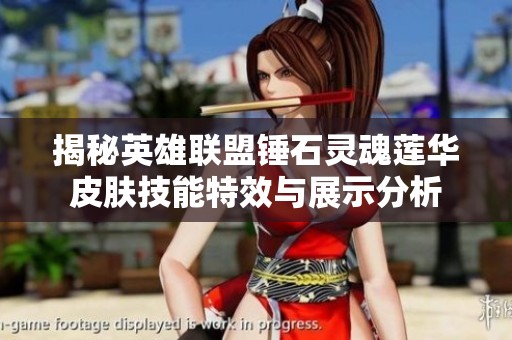 揭秘英雄联盟锤石灵魂莲华皮肤技能特效与展示分析