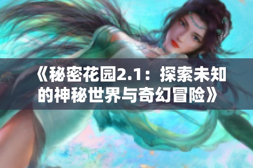 《秘密花园2.1：探索未知的神秘世界与奇幻冒险》