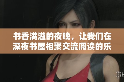 书香满溢的夜晚，让我们在深夜书屋相聚交流阅读的乐趣