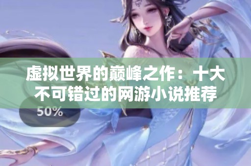 虚拟世界的巅峰之作：十大不可错过的网游小说推荐