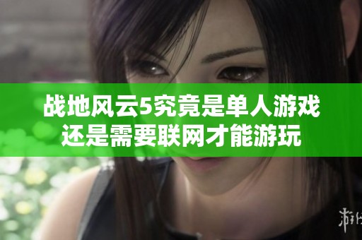 战地风云5究竟是单人游戏还是需要联网才能游玩