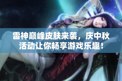 雷神巅峰皮肤来袭，庆中秋活动让你畅享游戏乐趣！