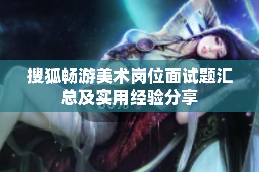 搜狐畅游美术岗位面试题汇总及实用经验分享