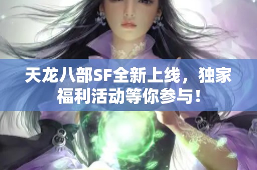 天龙八部SF全新上线，独家福利活动等你参与！