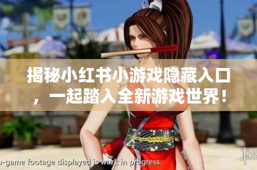 揭秘小红书小游戏隐藏入口，一起踏入全新游戏世界！