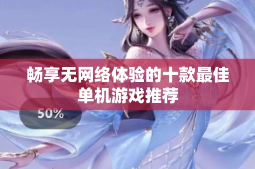 畅享无网络体验的十款最佳单机游戏推荐
