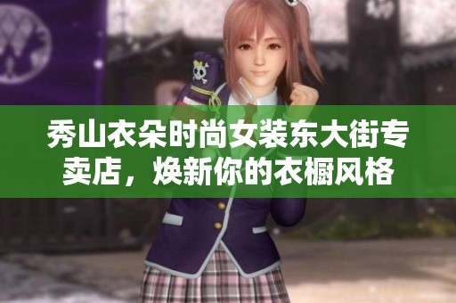 秀山衣朵时尚女装东大街专卖店，焕新你的衣橱风格