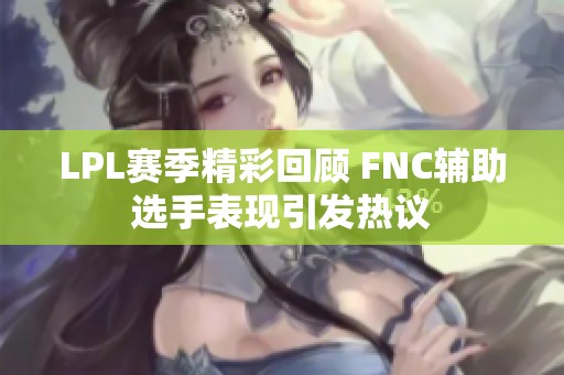 LPL赛季精彩回顾 FNC辅助选手表现引发热议