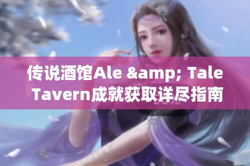 传说酒馆Ale & Tale Tavern成就获取详尽指南与策略解析