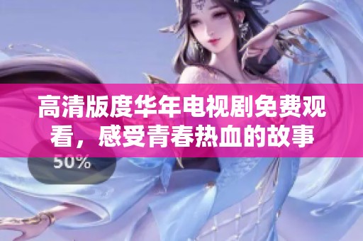 高清版度华年电视剧免费观看，感受青春热血的故事
