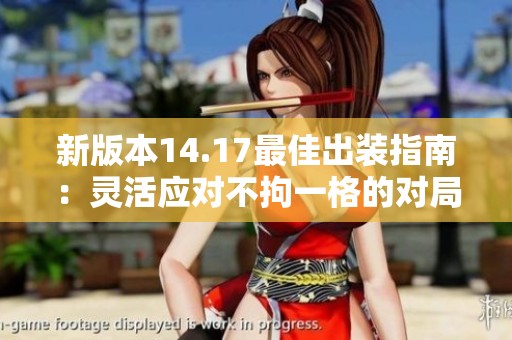 新版本14.17最佳出装指南：灵活应对不拘一格的对局策略
