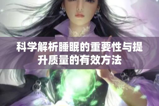 科学解析睡眠的重要性与提升质量的有效方法