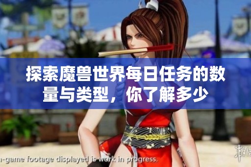 探索魔兽世界每日任务的数量与类型，你了解多少