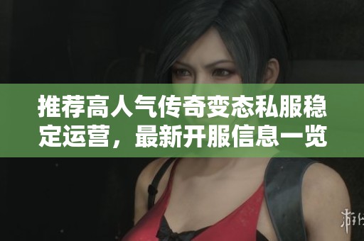 推荐高人气传奇变态私服稳定运营，最新开服信息一览