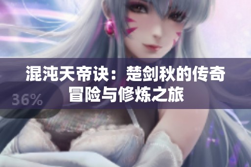 混沌天帝诀：楚剑秋的传奇冒险与修炼之旅