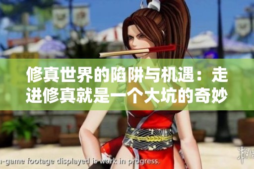 修真世界的陷阱与机遇：走进修真就是一个大坑的奇妙旅程