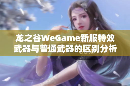 龙之谷WeGame新服特效武器与普通武器的区别分析